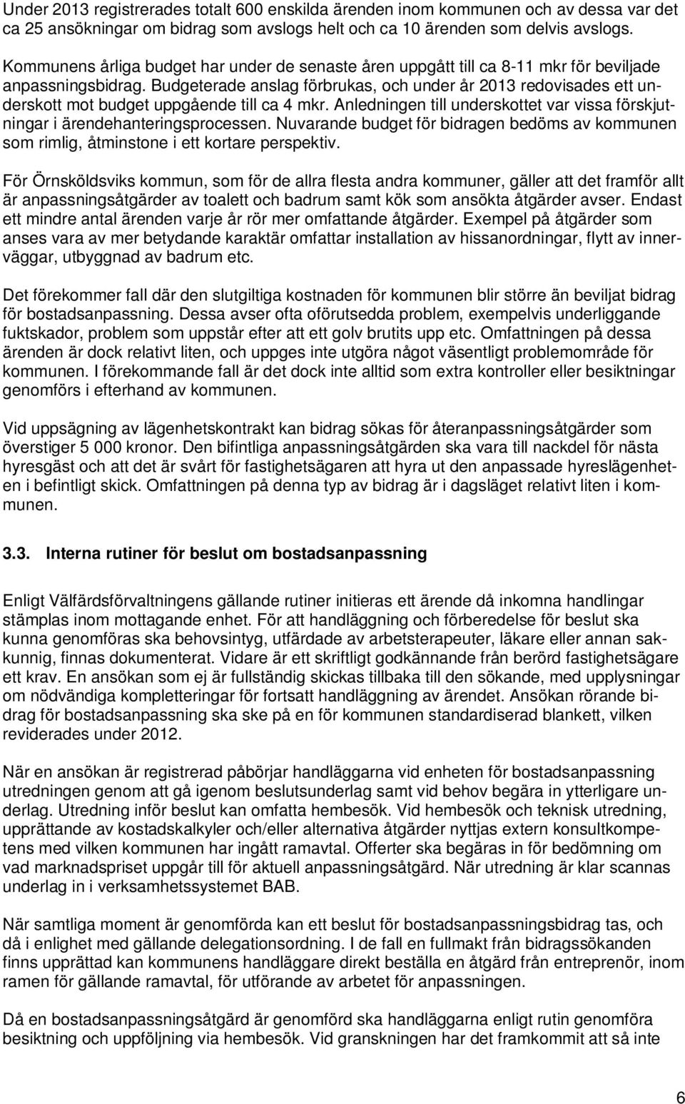 Budgeterade anslag förbrukas, och under år 2013 redovisades ett underskott mot budget uppgående till ca 4 mkr. Anledningen till underskottet var vissa förskjutningar i ärendehanteringsprocessen.