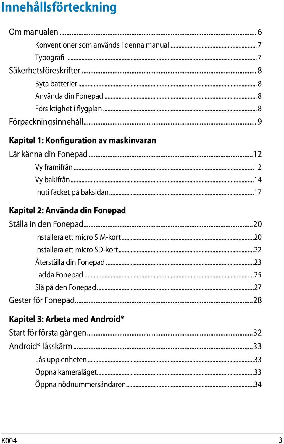 ..17 Kapitel 2: Använda din Fonepad Ställa in den Fonepad...20 Installera ett micro SIM-kort...20 Installera ett micro SD-kort...22 Återställa din Fonepad...23 Ladda Fonepad.