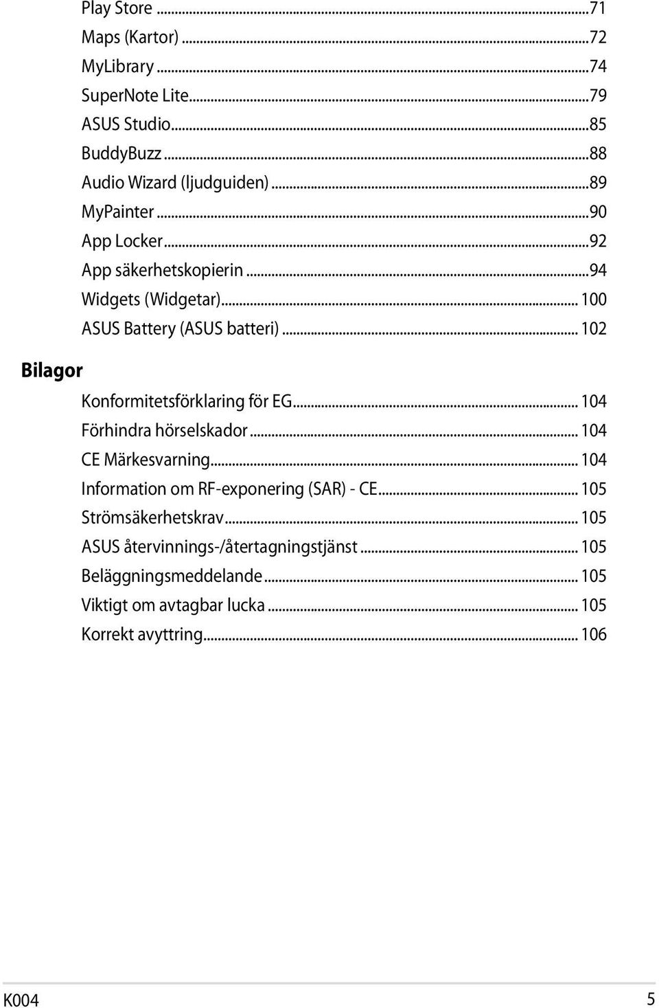 .. 102 Bilagor Konformitetsförklaring för EG... 104 Förhindra hörselskador... 104 CE Märkesvarning.