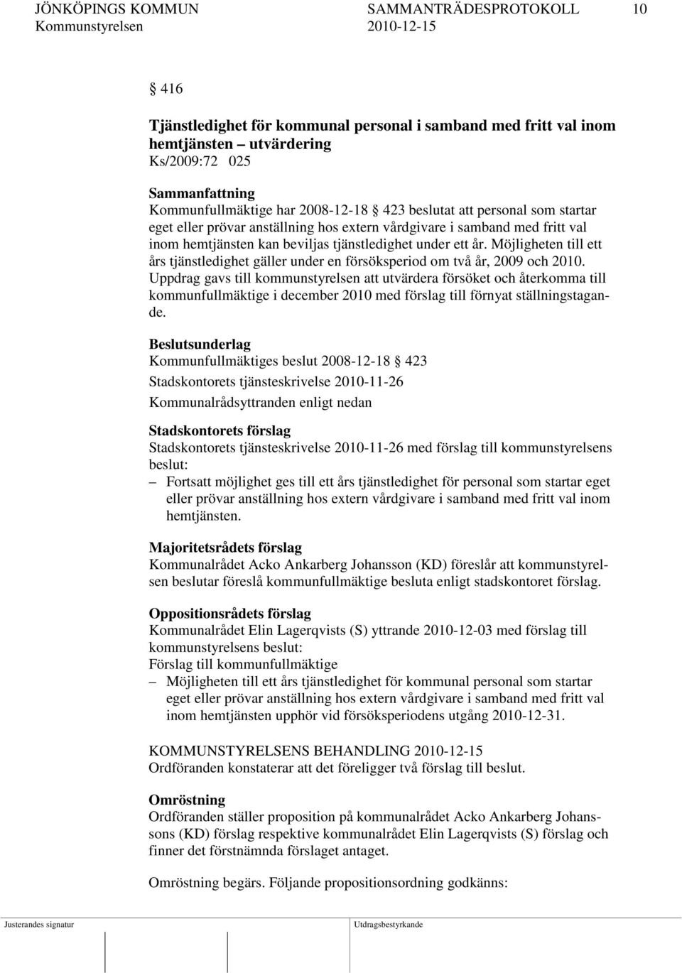 Möjligheten till ett års tjänstledighet gäller under en försöksperiod om två år, 2009 och 2010.