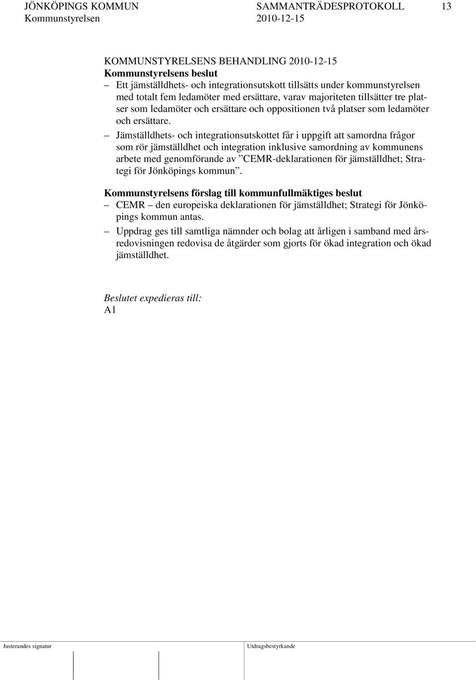 Jämställdhets- och integrationsutskottet får i uppgift att samordna frågor som rör jämställdhet och integration inklusive samordning av kommunens arbete med genomförande av CEMR-deklarationen för