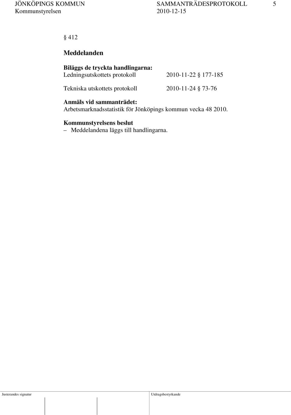 protokoll 2010-11-24 73-76 Anmäls vid sammanträdet: Arbetsmarknadsstatistik för