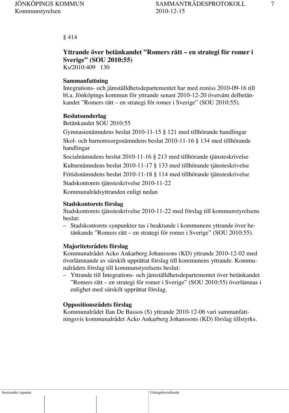 Betänkandet SOU 2010:55 Gymnasienämndens beslut 2010-11-15 121 med tillhörande handlingar Skol- och barnomsorgsnämndens beslut 2010-11-16 134 med tillhörande handlingar Socialnämndens beslut