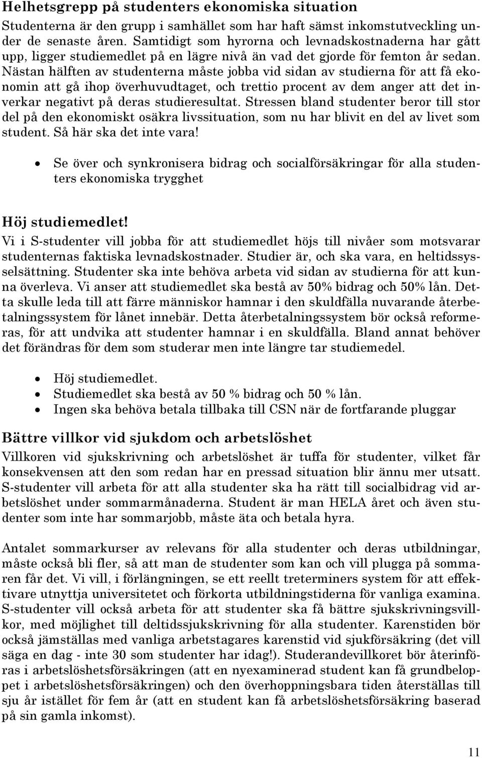 Nästan hälften av studenterna måste jobba vid sidan av studierna för att få ekonomin att gå ihop överhuvudtaget, och trettio procent av dem anger att det inverkar negativt på deras studieresultat.