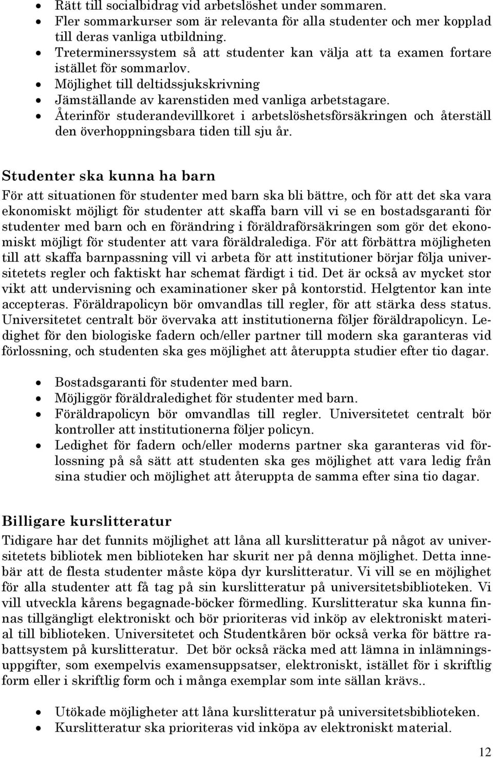 Återinför studerandevillkoret i arbetslöshetsförsäkringen och återställ den överhoppningsbara tiden till sju år.