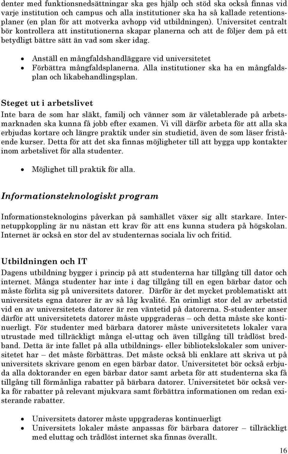 Anställ en mångfaldshandläggare vid universitetet Förbättra mångfaldsplanerna. Alla institutioner ska ha en mångfaldsplan och likabehandlingsplan.