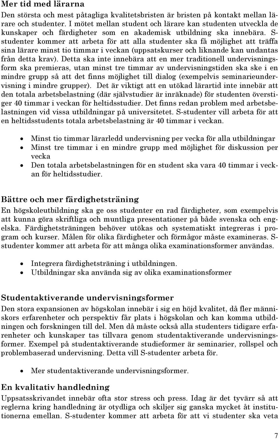 S- studenter kommer att arbeta för att alla studenter ska få möjlighet att träffa sina lärare minst tio timmar i veckan (uppsatskurser och liknande kan undantas från detta krav).