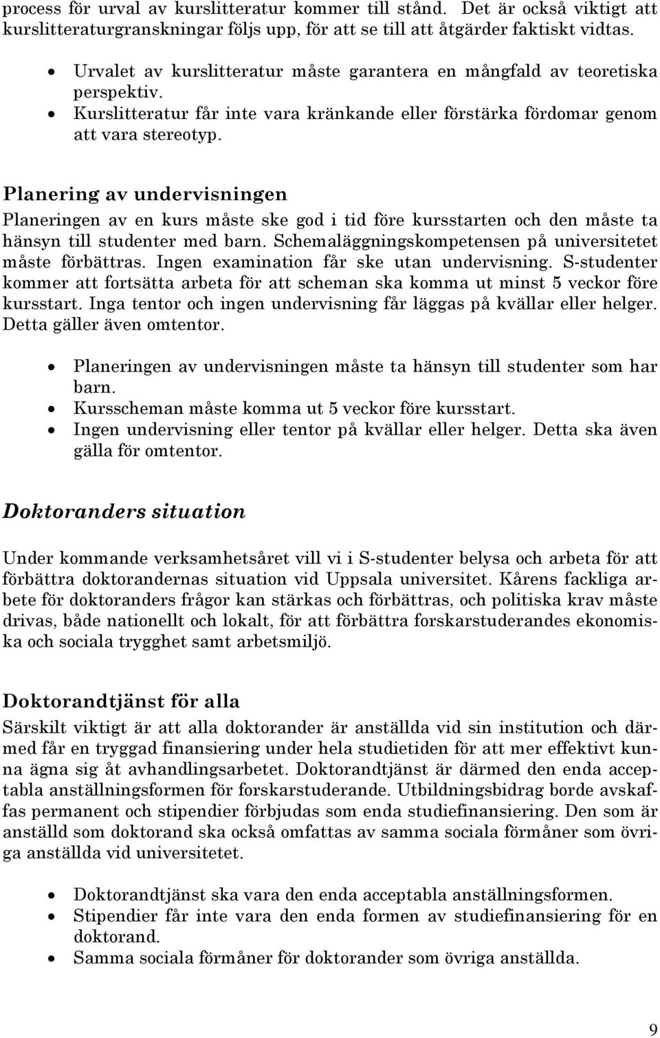 Planering av undervisningen Planeringen av en kurs måste ske god i tid före kursstarten och den måste ta hänsyn till studenter med barn. Schemaläggningskompetensen på universitetet måste förbättras.