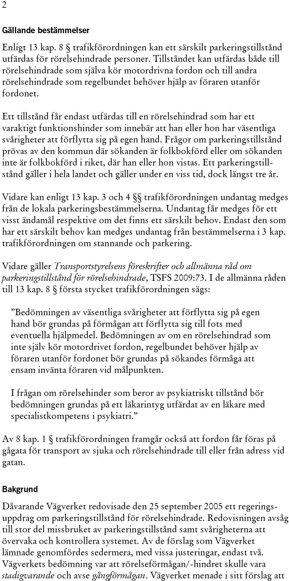 Ett tillstånd får endast utfärdas till en rörelsehindrad som har ett varaktigt funktionshinder som innebär att han eller hon har väsentliga svårigheter att förflytta sig på egen hand.