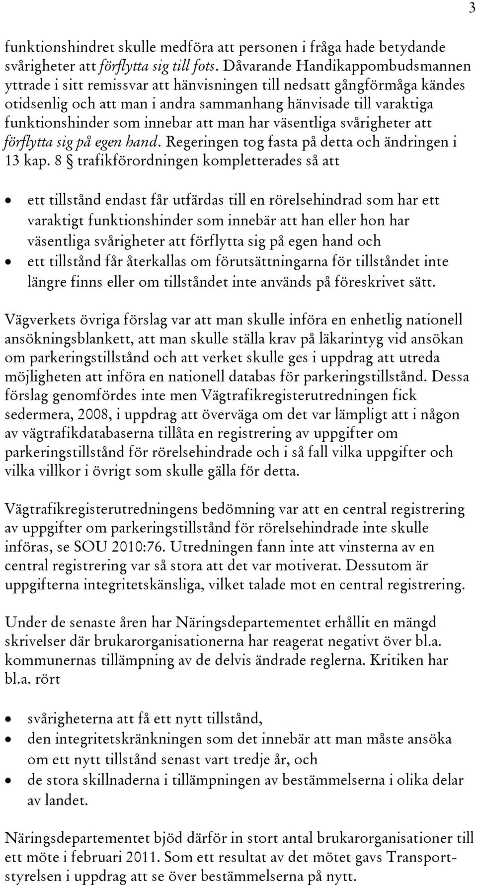 innebar att man har väsentliga svårigheter att förflytta sig på egen hand. Regeringen tog fasta på detta och ändringen i 13 kap.