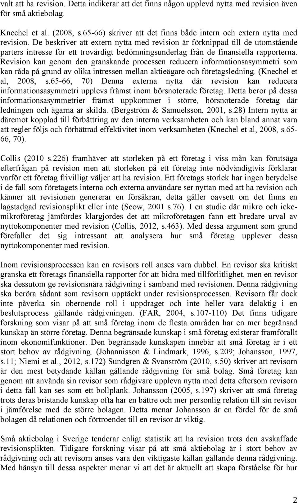 De beskriver att extern nytta med revision är förknippad till de utomstående parters intresse för ett trovärdigt bedömningsunderlag från de finansiella rapporterna.