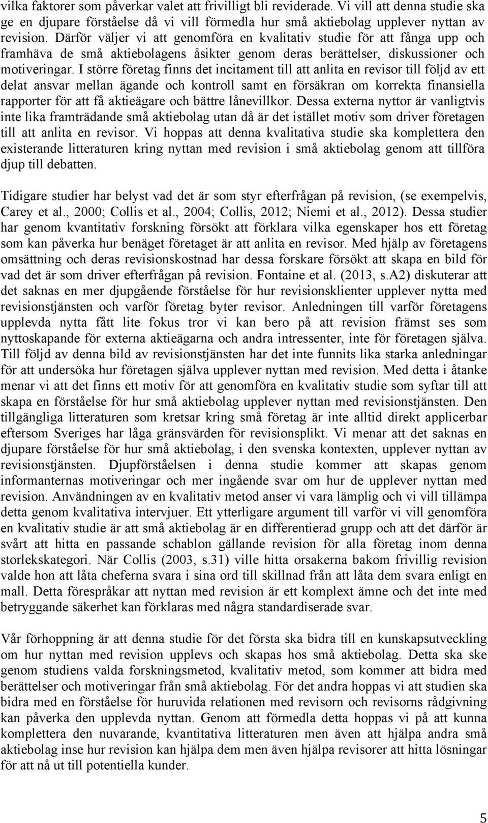 I större företag finns det incitament till att anlita en revisor till följd av ett delat ansvar mellan ägande och kontroll samt en försäkran om korrekta finansiella rapporter för att få aktieägare