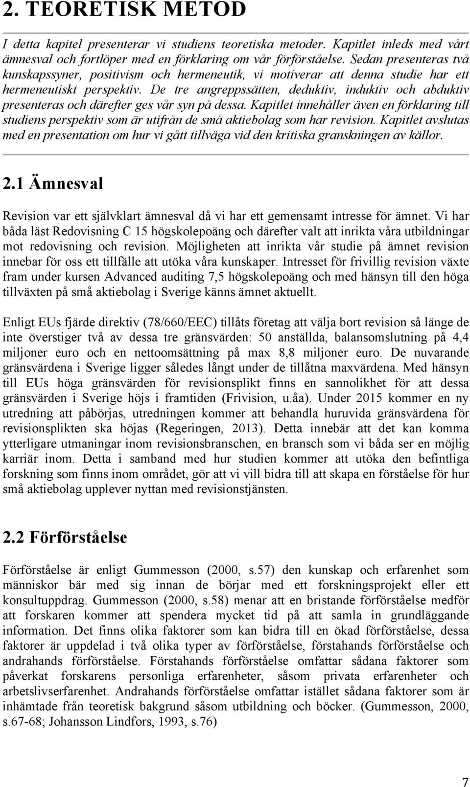 De tre angreppssätten, deduktiv, induktiv och abduktiv presenteras och därefter ges vår syn på dessa.