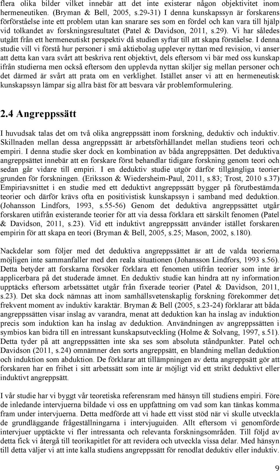 Vi har således utgått från ett hermeneutiskt perspektiv då studien syftar till att skapa förståelse.