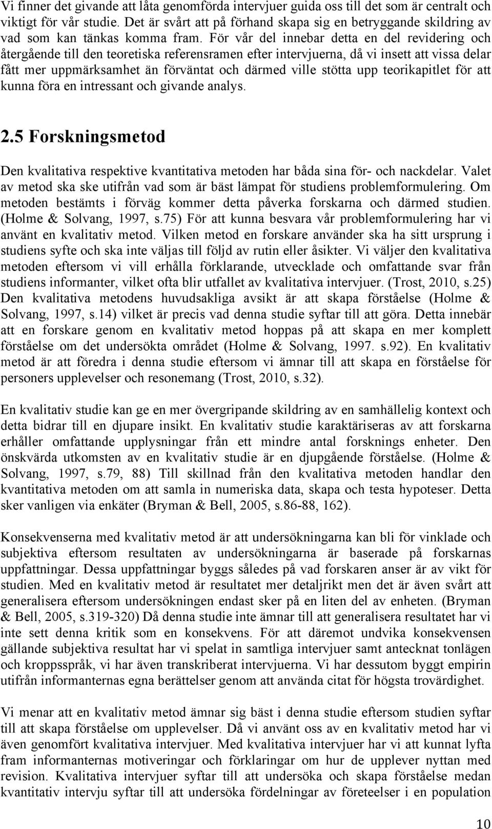 För vår del innebar detta en del revidering och återgående till den teoretiska referensramen efter intervjuerna, då vi insett att vissa delar fått mer uppmärksamhet än förväntat och därmed ville