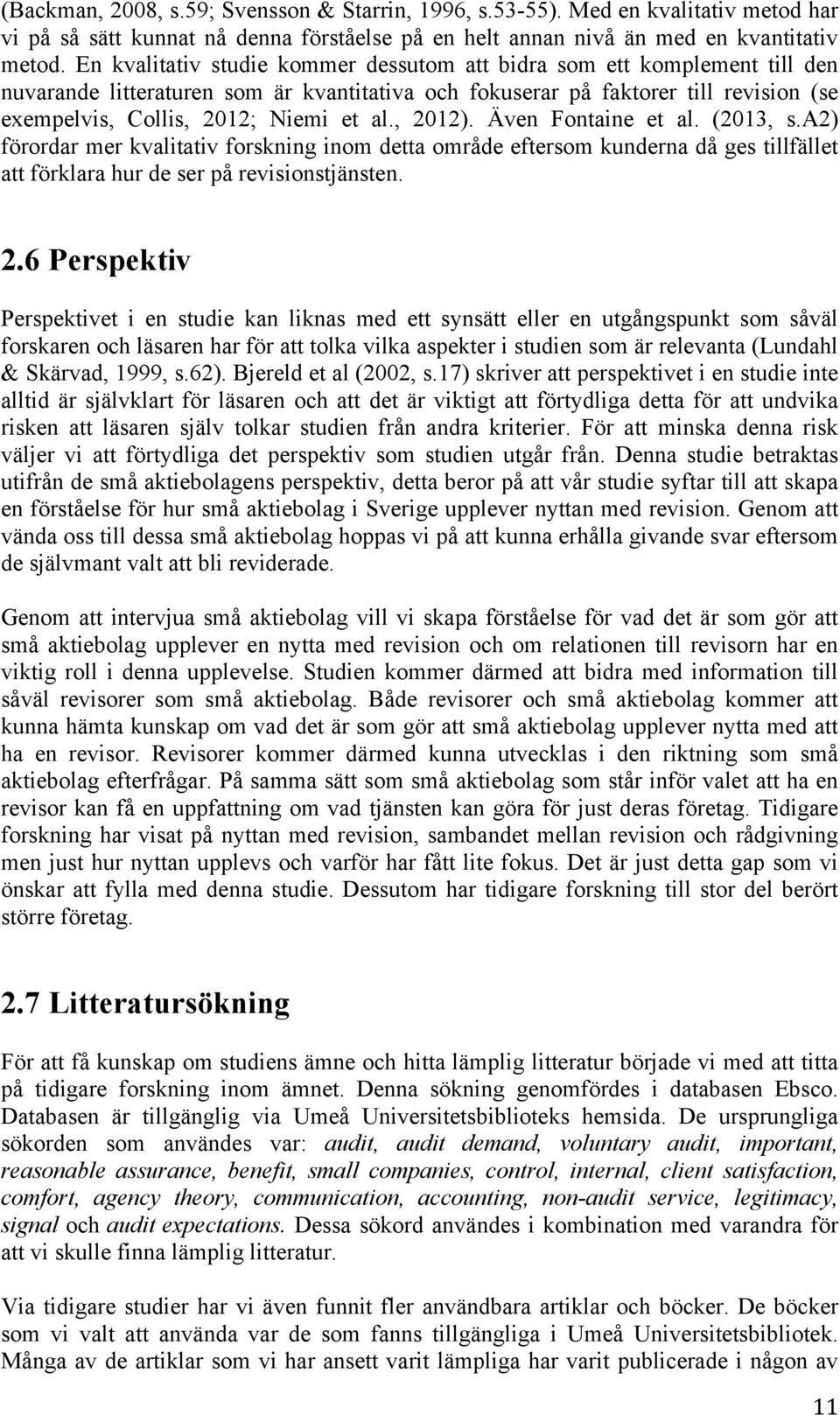 , 2012). Även Fontaine et al. (2013, s.a2) förordar mer kvalitativ forskning inom detta område eftersom kunderna då ges tillfället att förklara hur de ser på revisionstjänsten. 2.6 Perspektiv