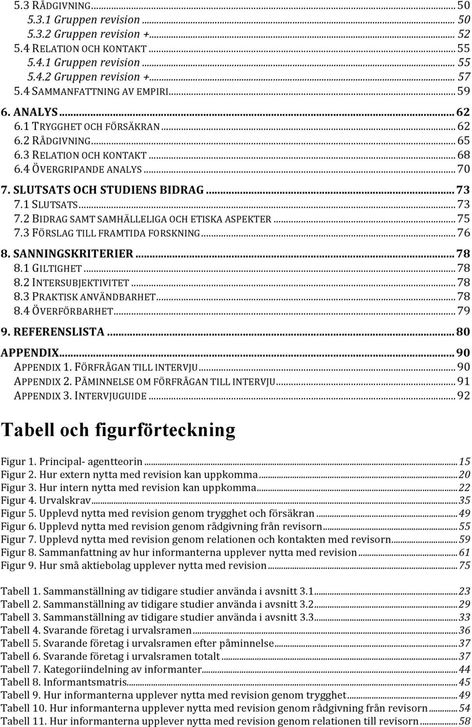 .. 73 7.1 SLUTSATS... 73 7.2 BIDRAG SAMT SAMHÄLLELIGA OCH ETISKA ASPEKTER... 75 7.3 FÖRSLAG TILL FRAMTIDA FORSKNING... 76 8. SANNINGSKRITERIER... 78 8.1 GILTIGHET... 78 8.2 INTERSUBJEKTIVITET... 78 8.3 PRAKTISK ANVÄNDBARHET.