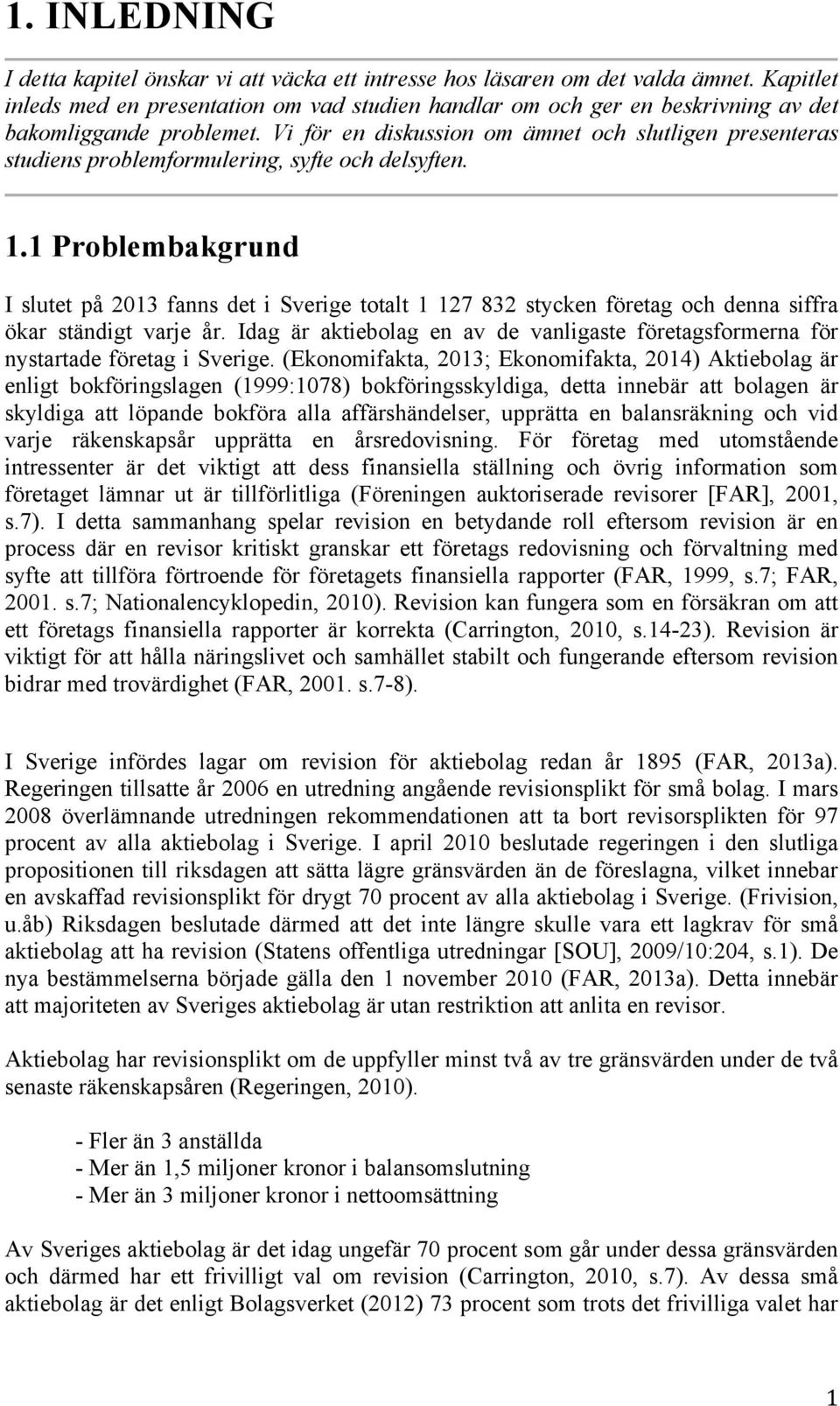 Vi för en diskussion om ämnet och slutligen presenteras studiens problemformulering, syfte och delsyften. 1.