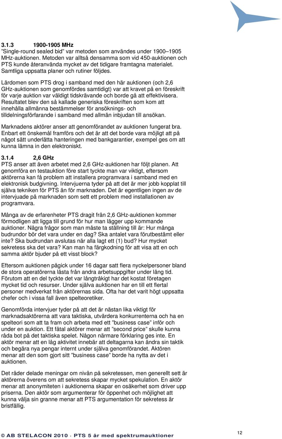 Lärdomen som PTS drog i samband med den här auktionen (och 2,6 GHz-auktionen som genomfördes samtidigt) var att kravet på en föreskrift för varje auktion var väldigt tidskrävande och borde gå att