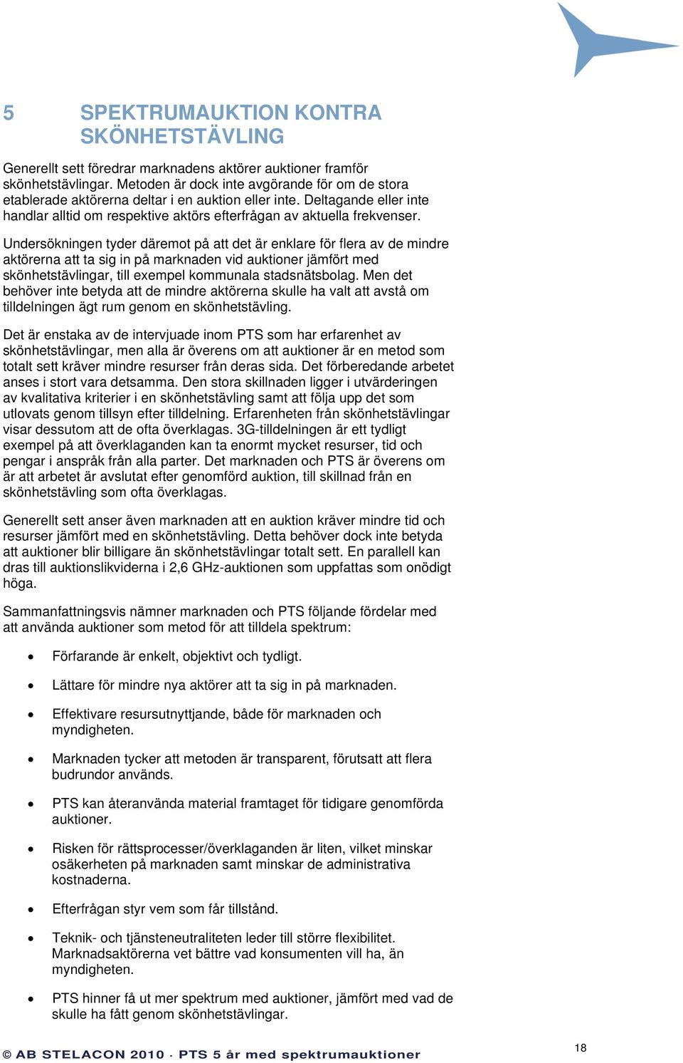 Undersökningen tyder däremot på att det är enklare för flera av de mindre aktörerna att ta sig in på marknaden vid auktioner jämfört med skönhetstävlingar, till exempel kommunala stadsnätsbolag.