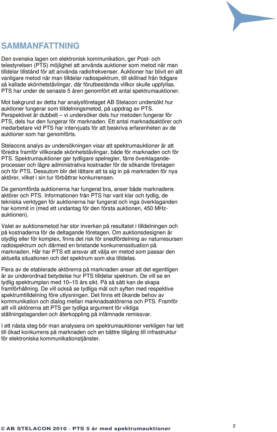 PTS har under de senaste 5 åren genomfört ett antal spektrumauktioner. Mot bakgrund av detta har analysföretaget AB Stelacon undersökt hur auktioner fungerar som tilldelningsmetod, på uppdrag av PTS.