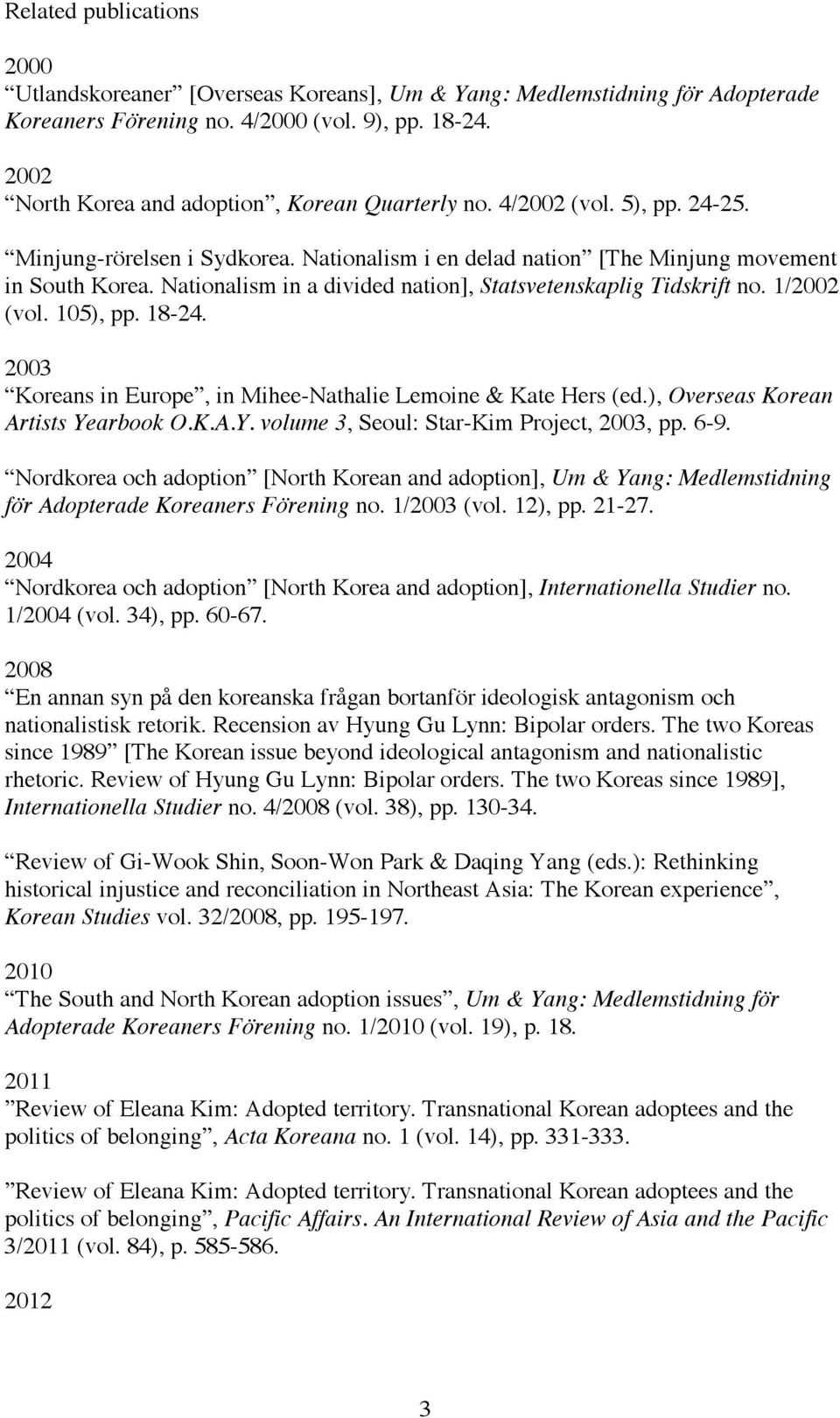 Nationalism in a divided nation], Statsvetenskaplig Tidskrift no. 1/2002 (vol. 105), pp. 18-24. 2003 Koreans in Europe, in Mihee-Nathalie Lemoine & Kate Hers (ed.), Overseas Korean Artists Yearbook O.