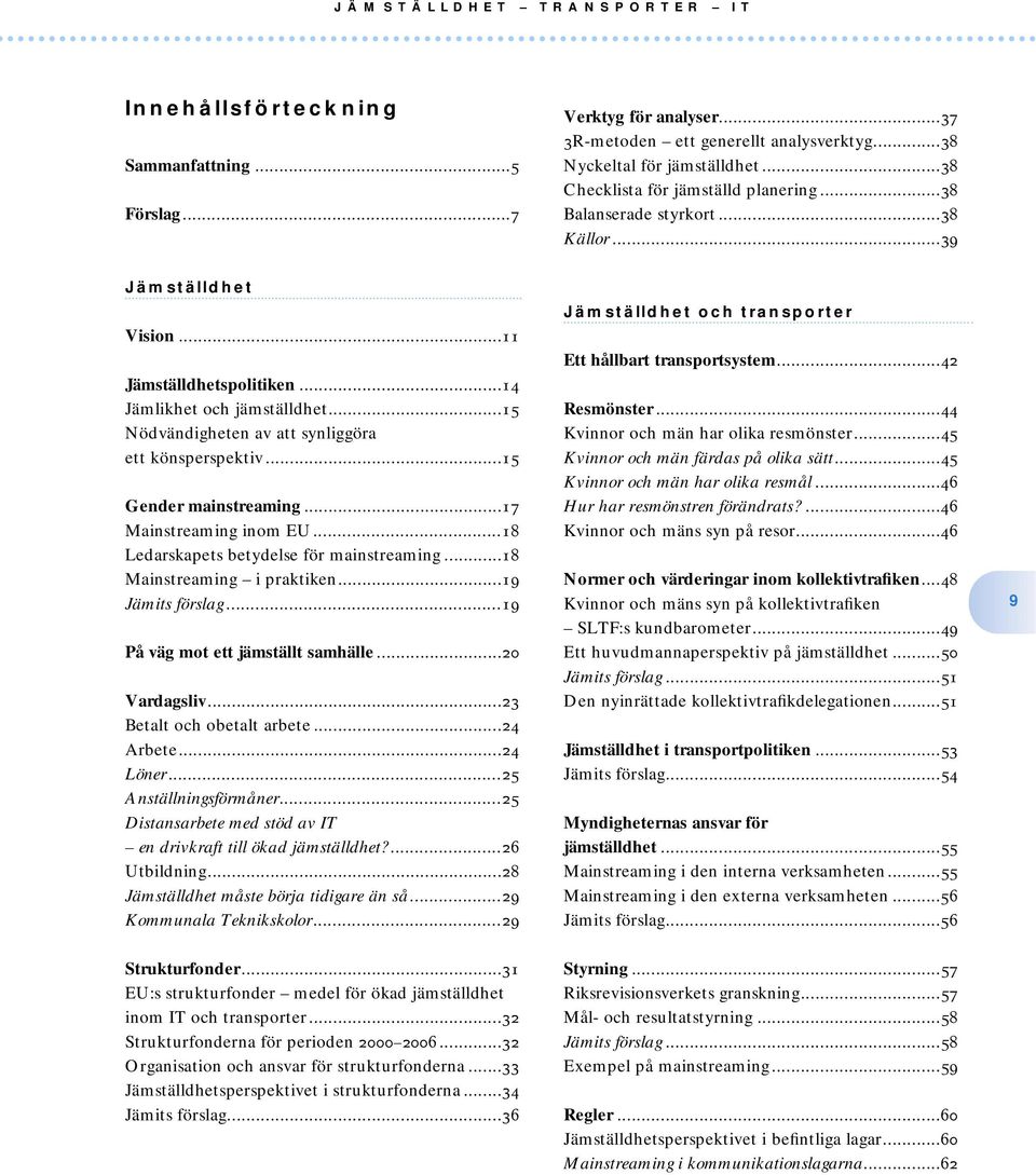 ..15 Gender mainstreaming...17 Mainstreaming inom EU...18 Ledarskapets betydelse för mainstreaming...18 Mainstreaming i praktiken...19 Jämits förslag...19 På väg mot ett jämställt samhälle.