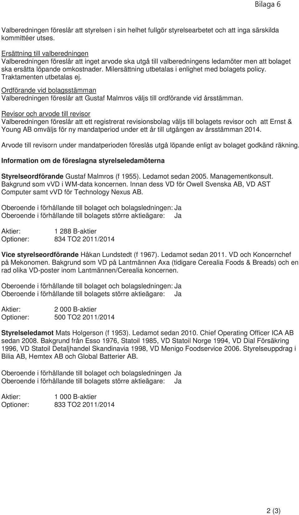 Milersättning utbetalas i enlighet med bolagets policy. Traktamenten utbetalas ej. Ordförande vid bolagsstämman Valberedningen föreslår att Gustaf Malmros väljs till ordförande vid årsstämman.