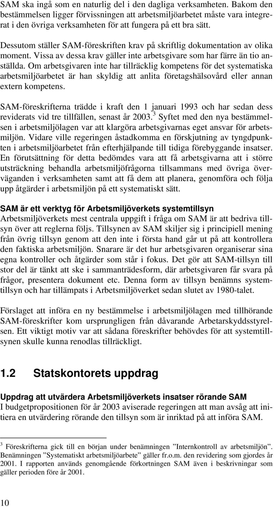 Dessutom ställer SAM-föreskriften krav på skriftlig dokumentation av olika moment. Vissa av dessa krav gäller inte arbetsgivare som har färre än tio anställda.