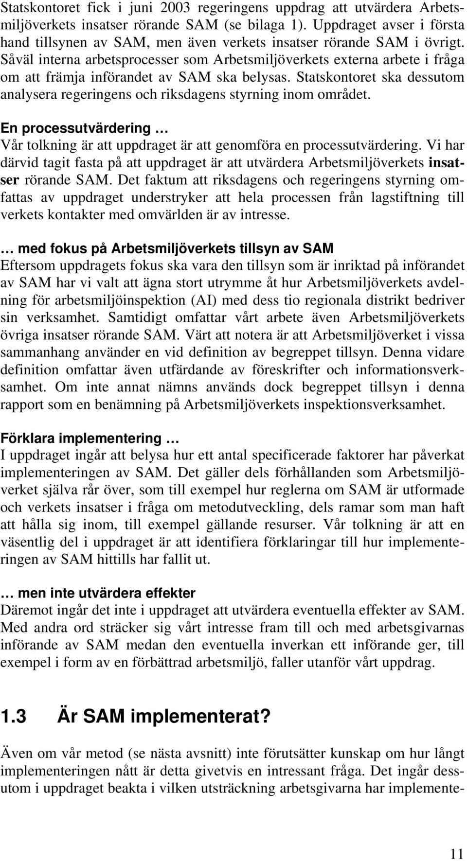 Såväl interna arbetsprocesser som Arbetsmiljöverkets externa arbete i fråga om att främja införandet av SAM ska belysas.