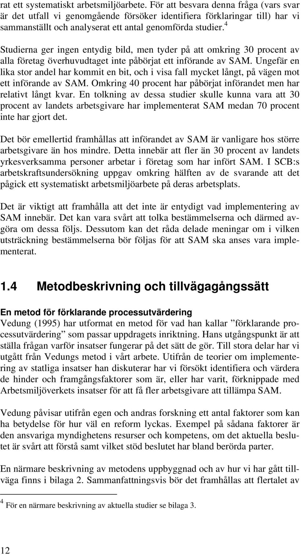 4 Studierna ger ingen entydig bild, men tyder på att omkring 30 procent av alla företag överhuvudtaget inte påbörjat ett införande av SAM.