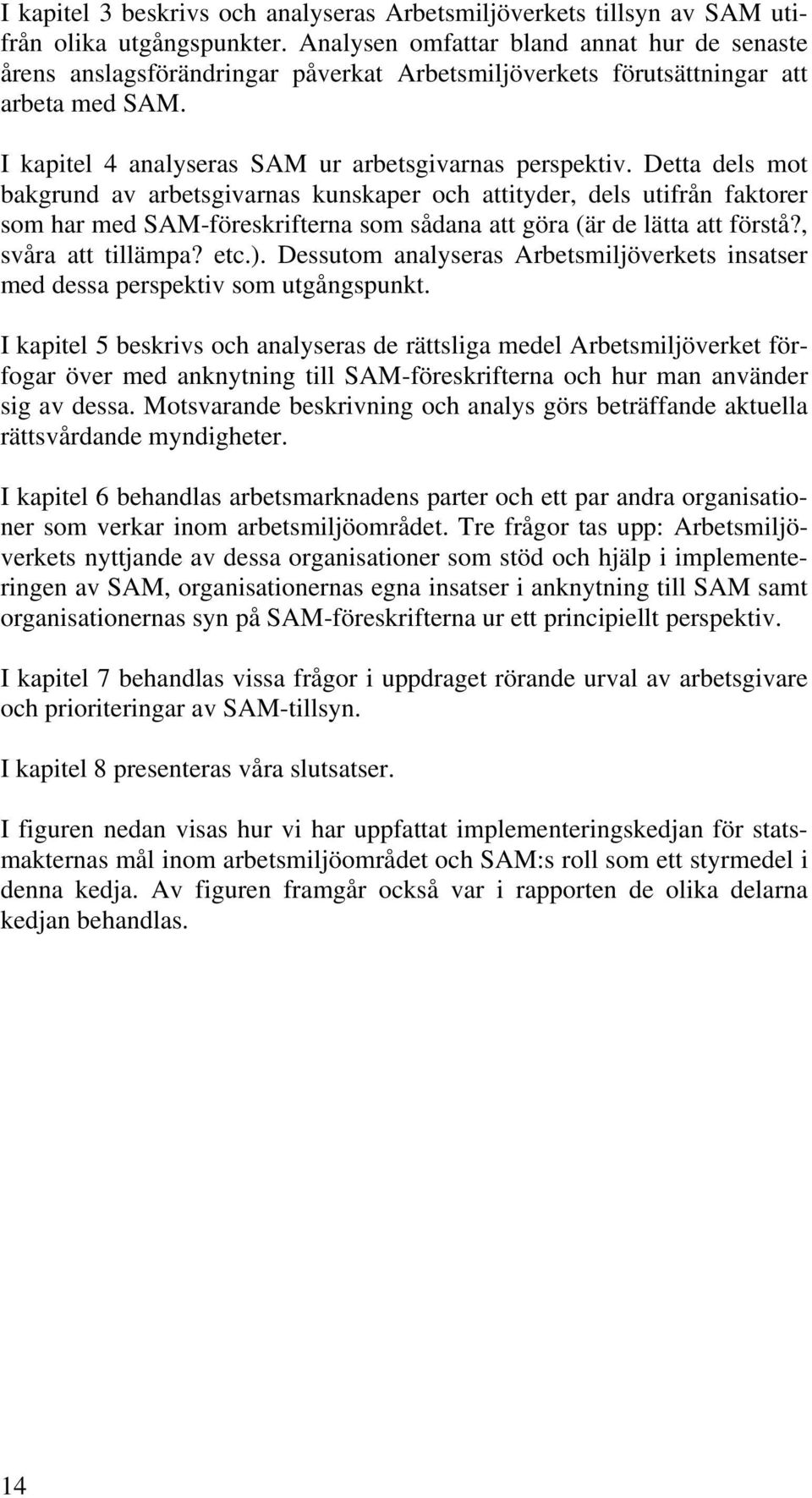 Detta dels mot bakgrund av arbetsgivarnas kunskaper och attityder, dels utifrån faktorer som har med SAM-föreskrifterna som sådana att göra (är de lätta att förstå?, svåra att tillämpa? etc.).