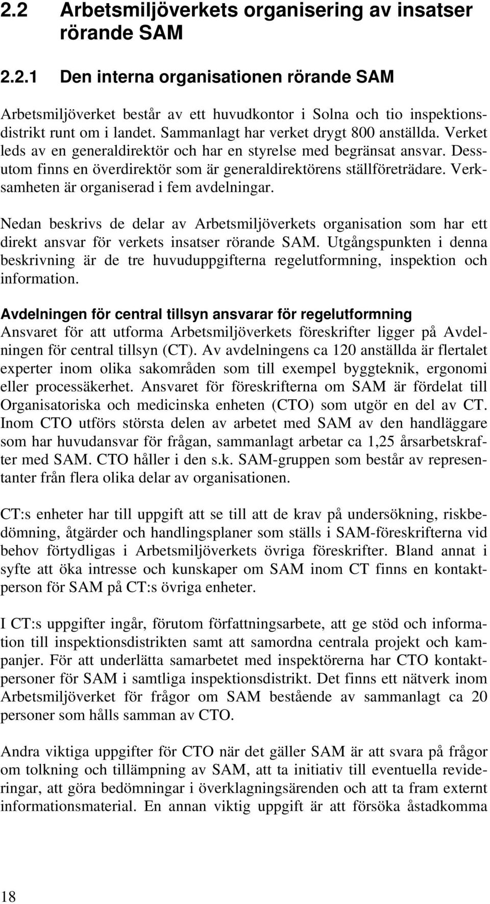 Verksamheten är organiserad i fem avdelningar. Nedan beskrivs de delar av Arbetsmiljöverkets organisation som har ett direkt ansvar för verkets insatser rörande SAM.