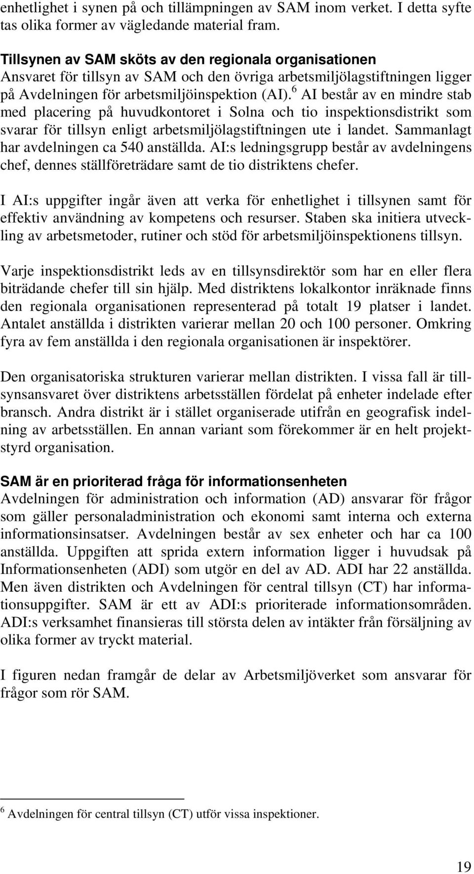 6 AI består av en mindre stab med placering på huvudkontoret i Solna och tio inspektionsdistrikt som svarar för tillsyn enligt arbetsmiljölagstiftningen ute i landet.