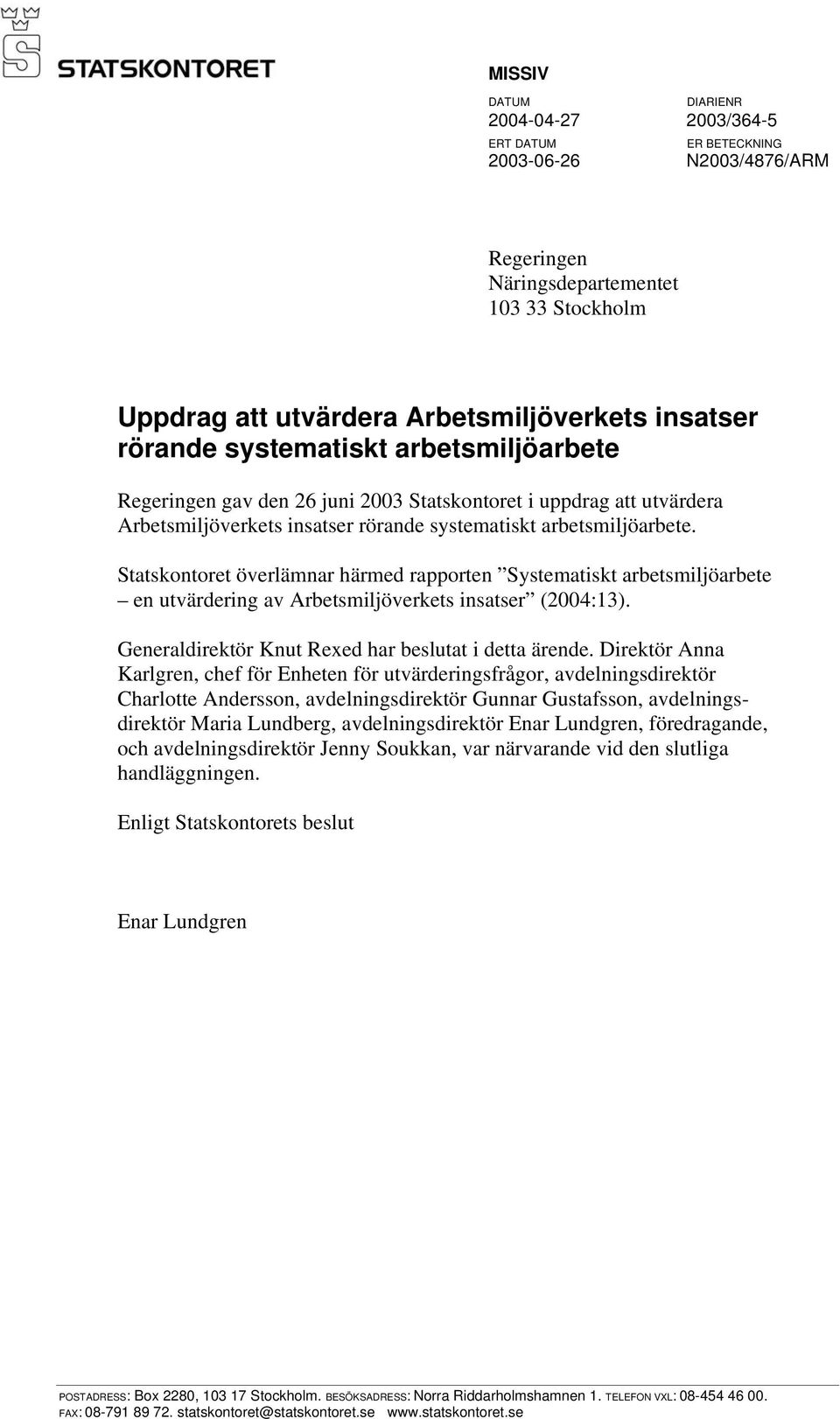 Statskontoret överlämnar härmed rapporten Systematiskt arbetsmiljöarbete en utvärdering av Arbetsmiljöverkets insatser (2004:13). Generaldirektör Knut Rexed har beslutat i detta ärende.