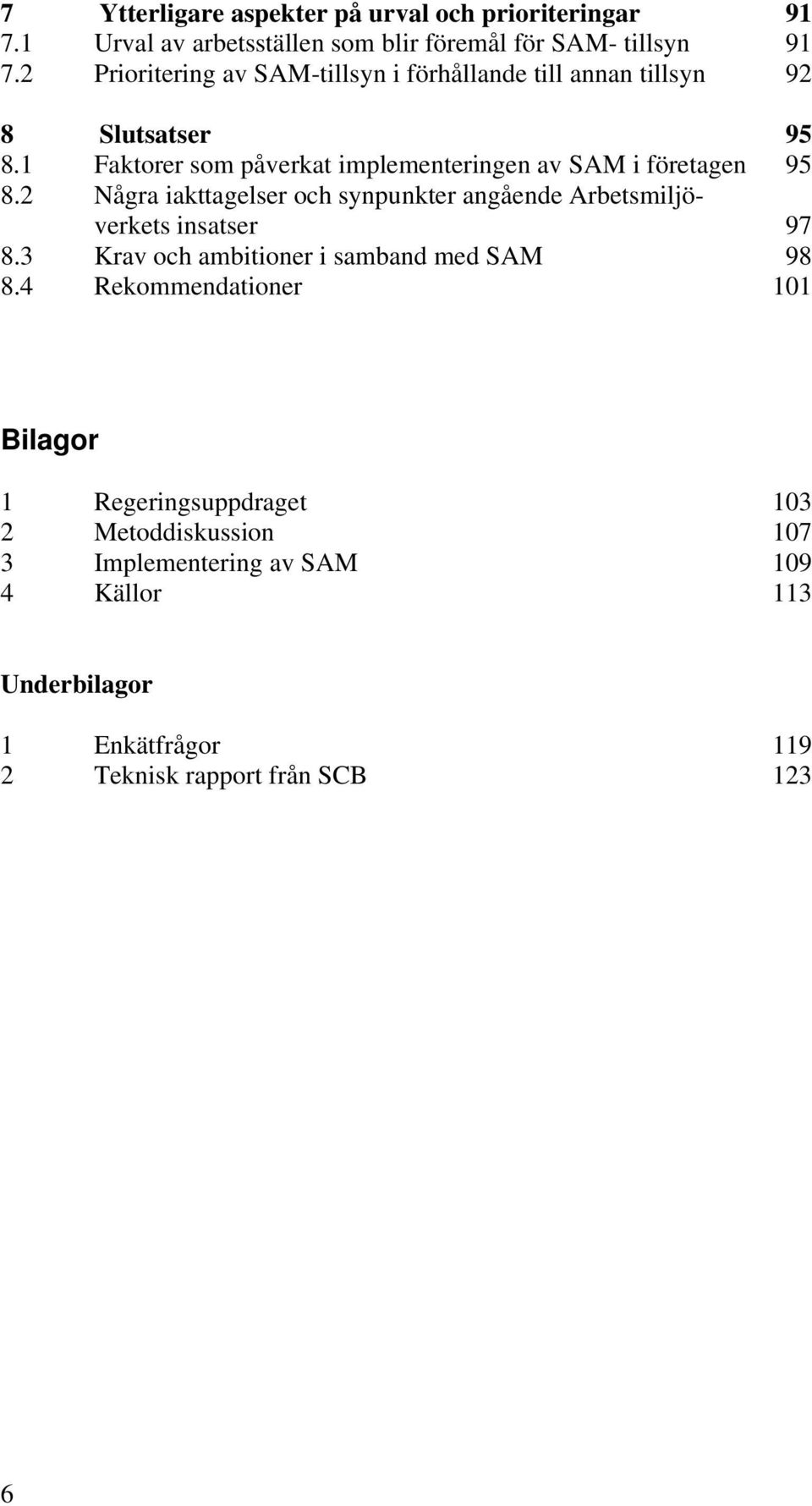 1 Faktorer som påverkat implementeringen av SAM i företagen 95 8.2 Några iakttagelser och synpunkter angående Arbetsmiljöverkets insatser 97 8.