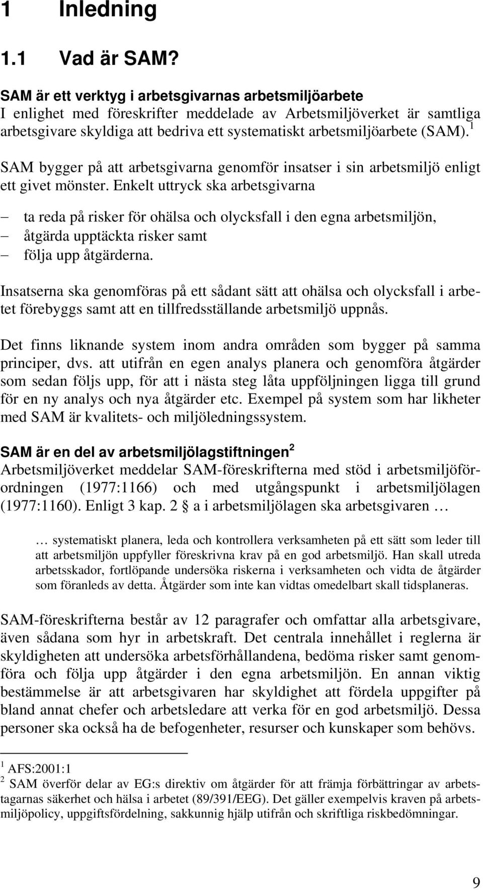 1 SAM bygger på att arbetsgivarna genomför insatser i sin arbetsmiljö enligt ett givet mönster.