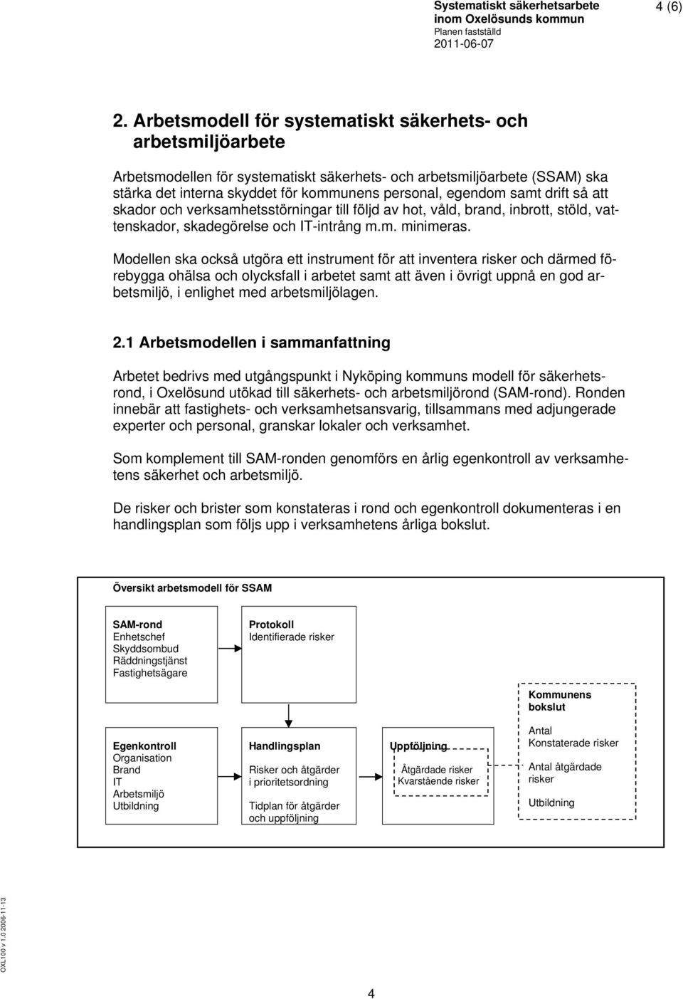 drift så att skadr ch verksamhetsstörningar till följd av ht, våld, brand, inbrtt, stöld, vattenskadr, skadegörelse ch IT-intrång m.m. minimeras.