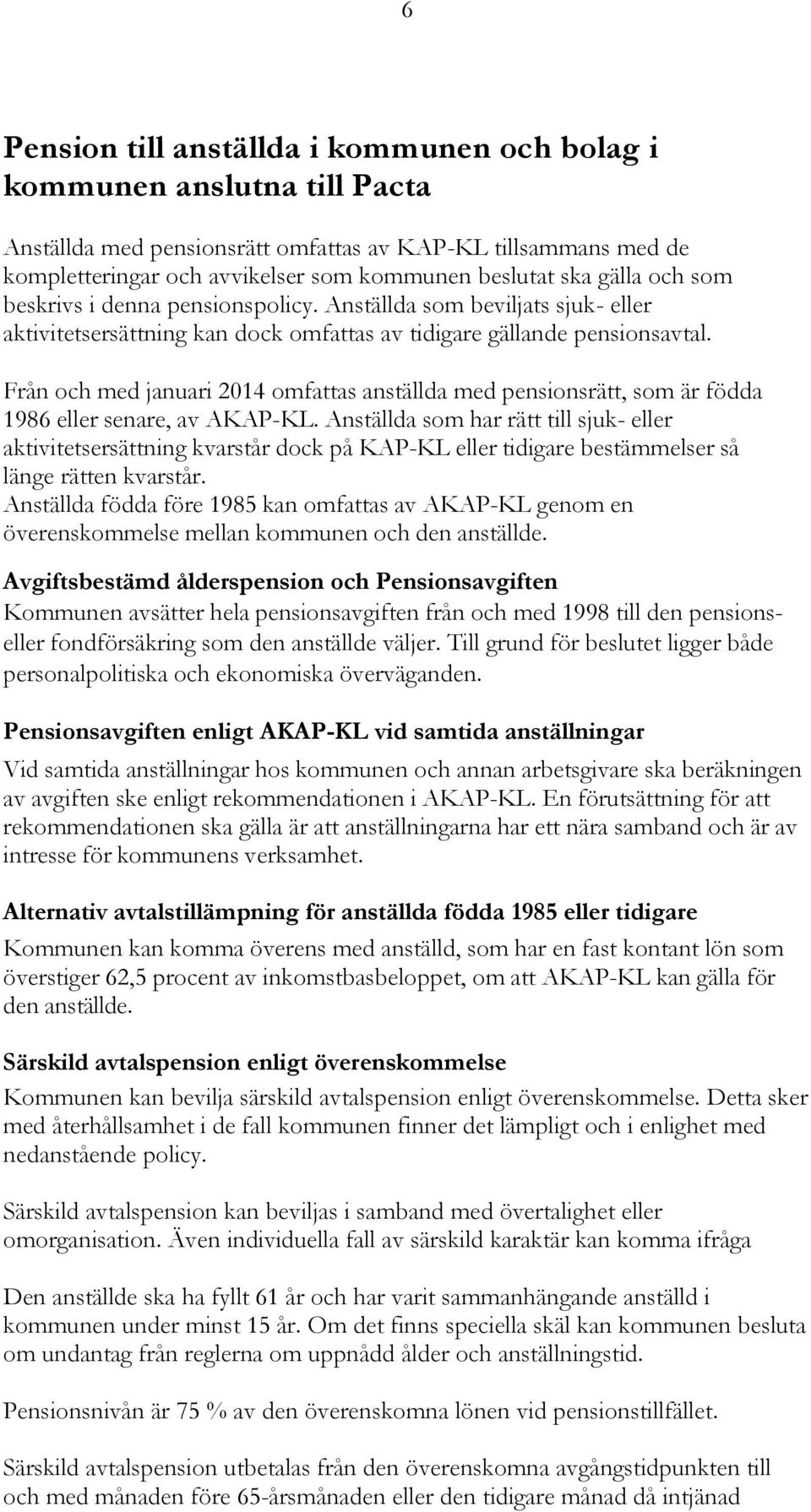 Från och med januari 2014 omfattas anställda med pensionsrätt, som är födda 1986 eller senare, av AKAP-KL.