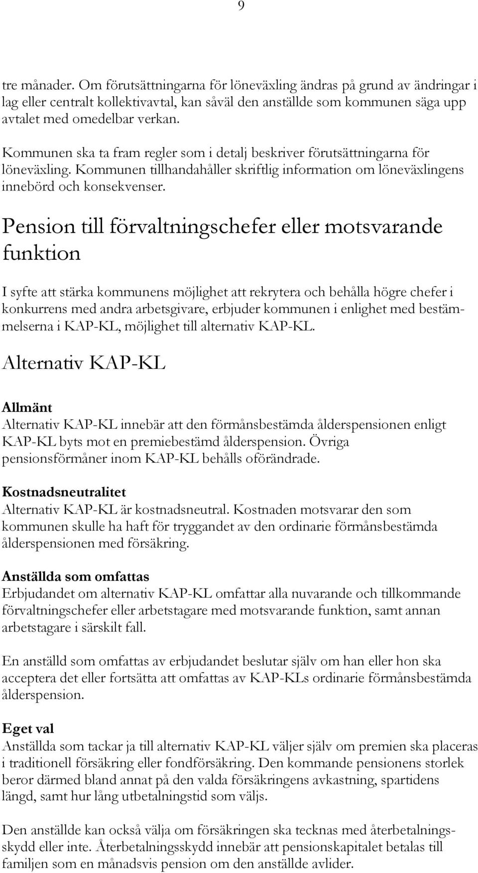 Pension till förvaltningschefer eller motsvarande funktion I syfte att stärka kommunens möjlighet att rekrytera och behålla högre chefer i konkurrens med andra arbetsgivare, erbjuder kommunen i