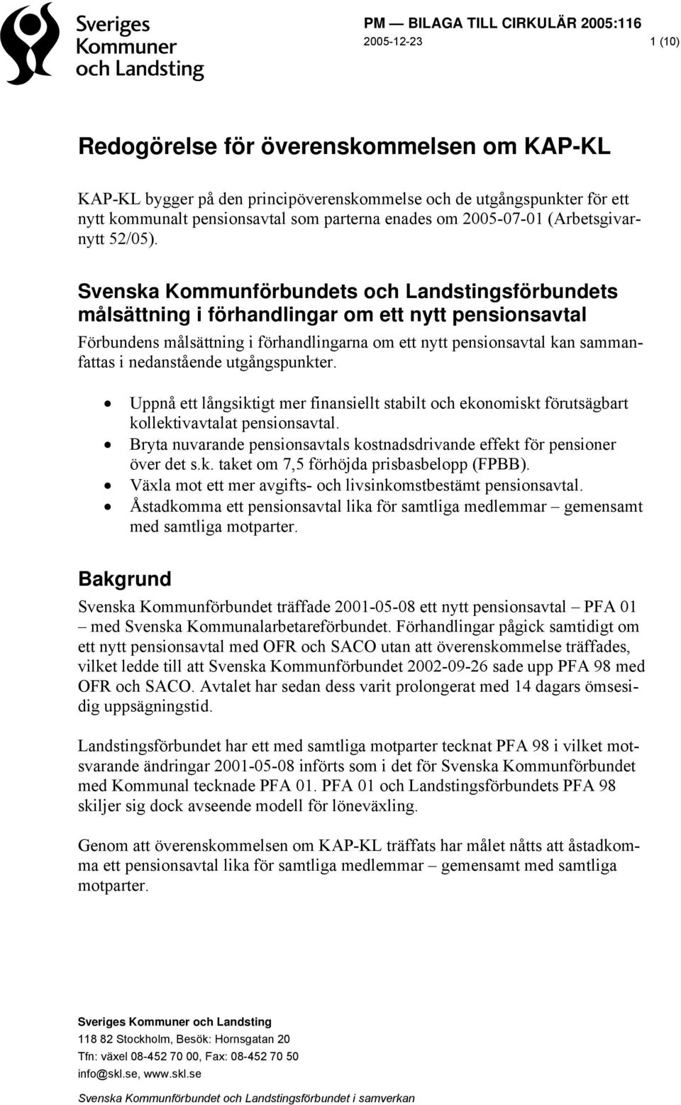 Svenska Kommunförbundets och Landstingsförbundets målsättning i förhandlingar om ett nytt pensionsavtal Förbundens målsättning i förhandlingarna om ett nytt pensionsavtal kan sammanfattas i