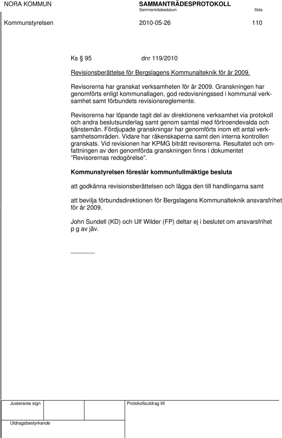 Revisorerna har löpande tagit del av direktionens verksamhet via protokoll och andra beslutsunderlag samt genom samtal med förtroendevalda och tjänstemän.