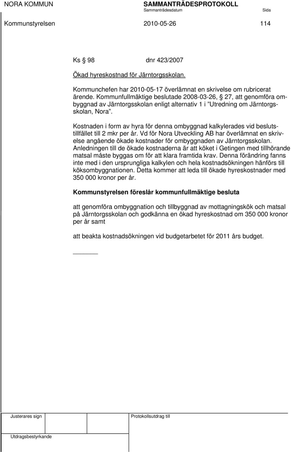 Kostnaden i form av hyra för denna ombyggnad kalkylerades vid beslutstillfället till 2 mkr per år.