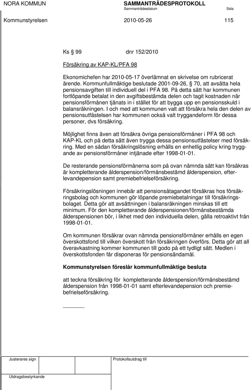 På detta sätt har kommunen fortlöpande betalat in den avgiftsbestämda delen och tagit kostnaden när pensionsförmånen tjänats in i stället för att bygga upp en pensionsskuld i balansräkningen.