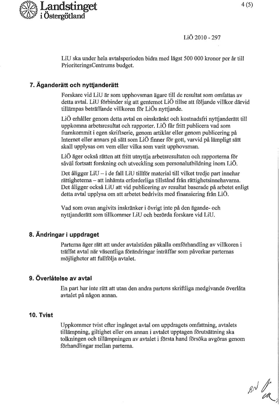 LiU fårbinder sig att gentemot LiÖ tillse att fåljande villkor därvid tillämpas beträffande villkoren får LiÖs nyttjande.