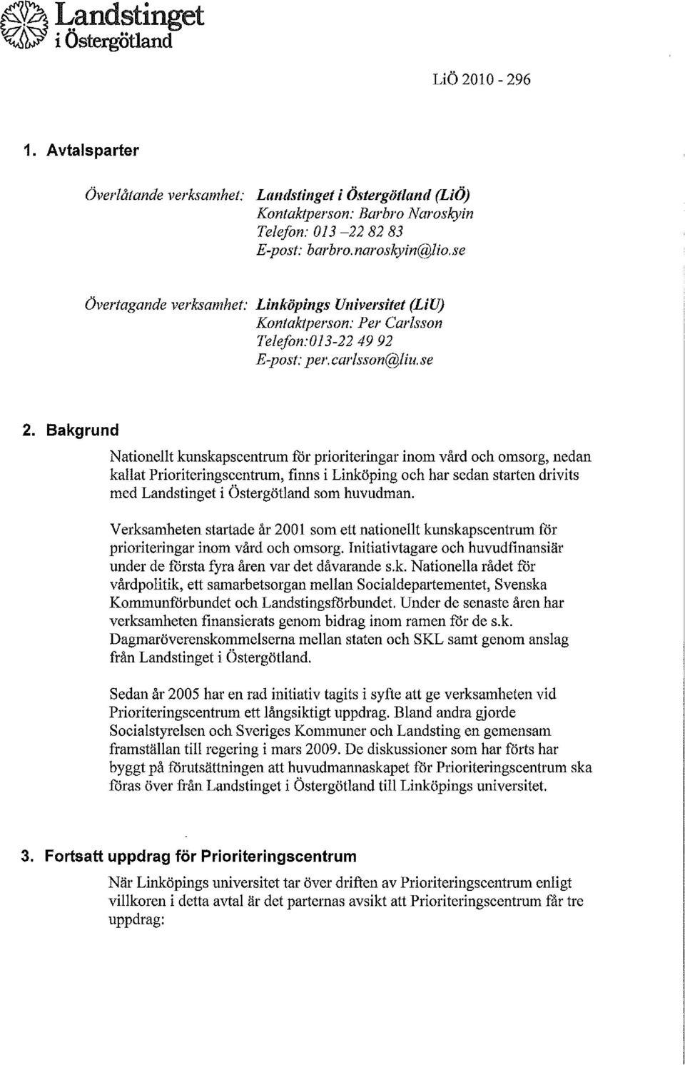 Bakgrund Nationellt kunskapscentrum för prioriteringar inom vård och omsorg, nedan kallat Prioriteringscentrum, finns i Linköping och har sedan starten drivits med Landstinget i Östergötland som