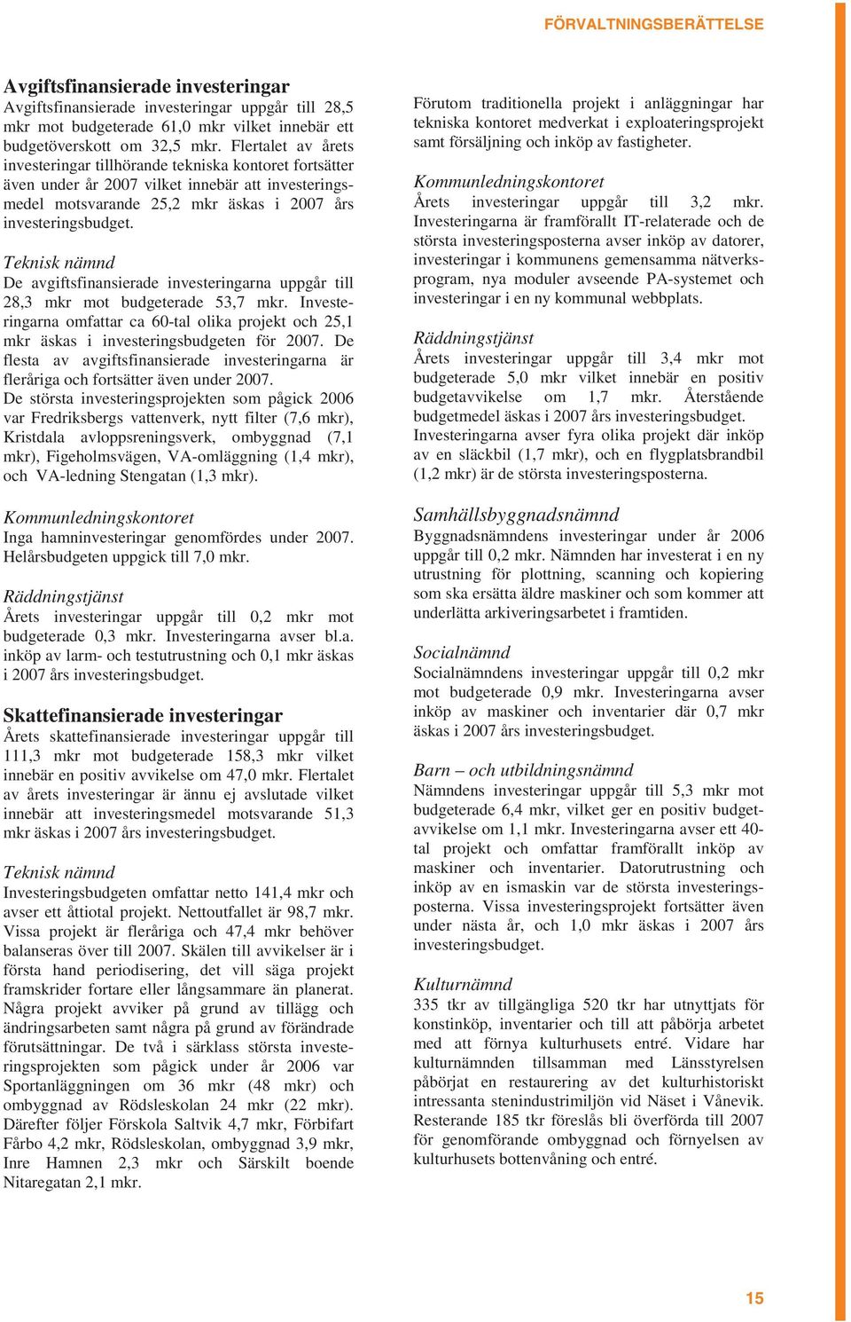 Teknisk nämnd De avgiftsfinansierade investeringarna uppgår till 28,3 mkr mot budgeterade 53,7 mkr. Investeringarna omfattar ca 60-tal olika projekt och 25,1 mkr äskas i investeringsbudgeten för 2007.