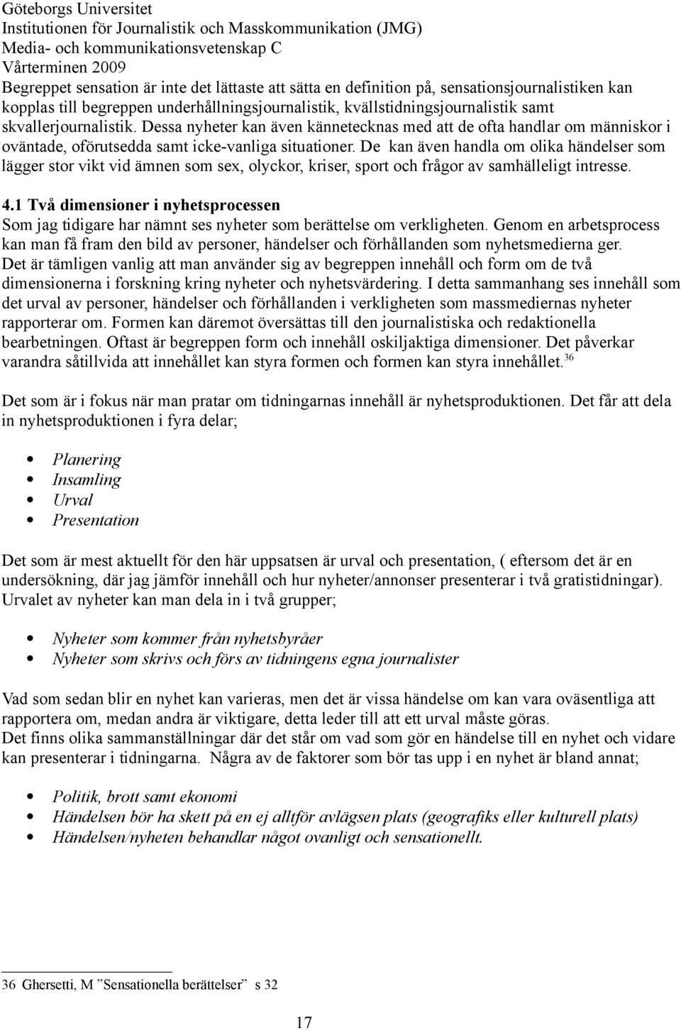 De kan även handla om olika händelser som lägger stor vikt vid ämnen som sex, olyckor, kriser, sport och frågor av samhälleligt intresse. 4.