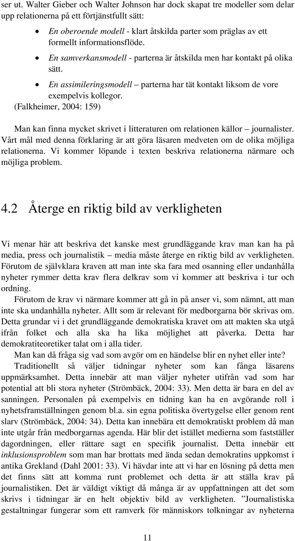 informationsflöde. En samverkansmodell - parterna är åtskilda men har kontakt på olika sätt. En assimileringsmodell parterna har tät kontakt liksom de vore exempelvis kollegor.