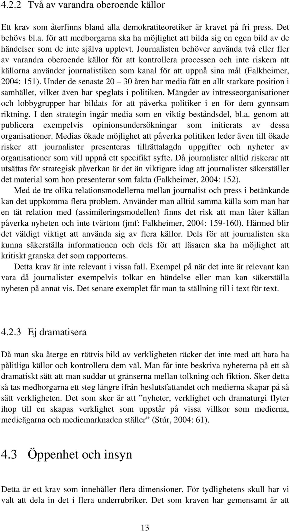 (Falkheimer, 2004: 151). Under de senaste 20 30 åren har media fått en allt starkare position i samhället, vilket även har speglats i politiken.